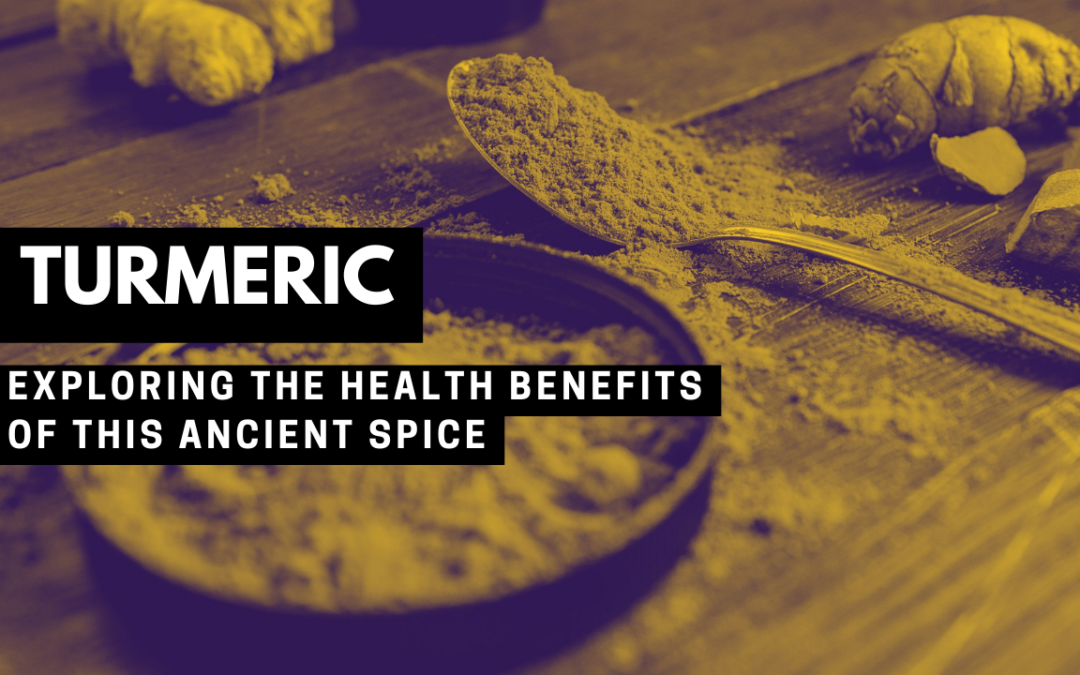 Discovering the Power of Turmeric: Exploring the Health Benefits of this Ancient Spice
