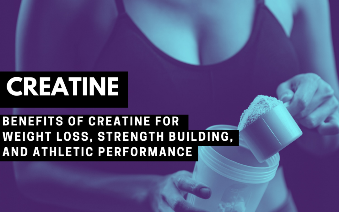 Benefits of Creatine Supplementation for Weight Loss, Strength Building, and Athletic Performance