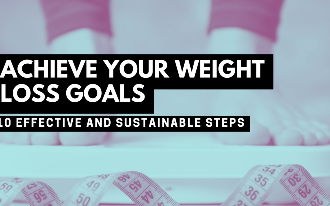 Achieve Your Weight Loss Goals with These 10 Effective and Sustainable Steps