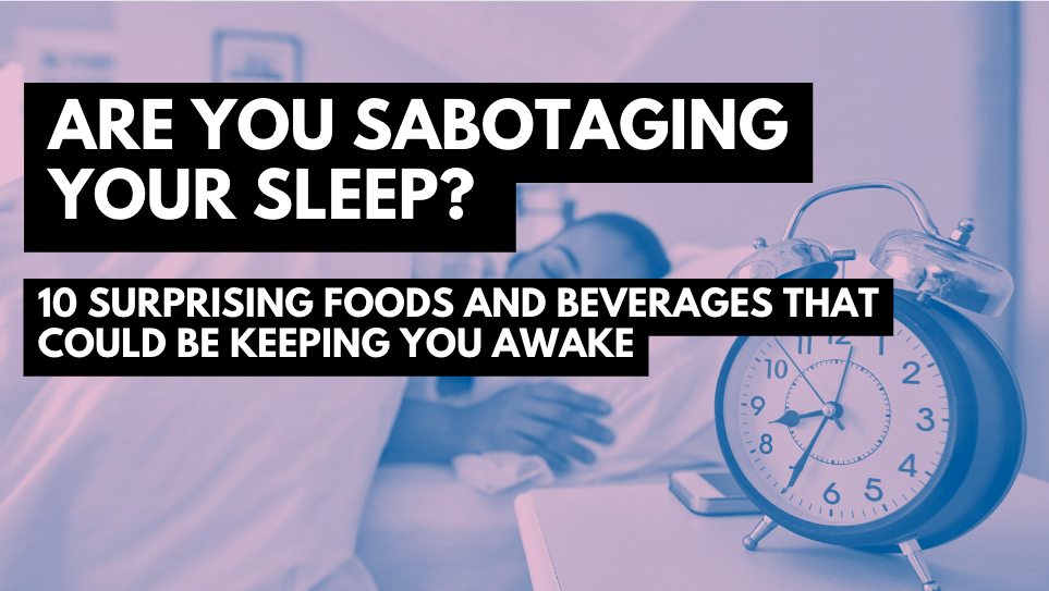 Are You Sabotaging Your Sleep? 10 Surprising Foods and Beverages That Could Be Keeping You Awake