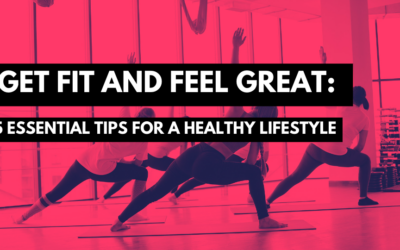 Get Fit and Feel Great: 5 Essential Tips for a Healthy Lifestyle