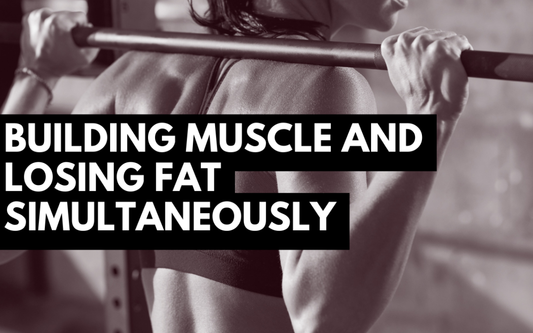 The Ultimate Guide to Building Muscle and Losing Fat Simultaneously
