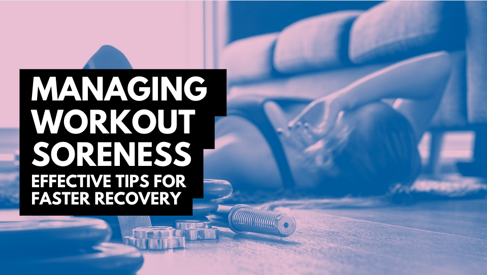 Managing Workout Soreness: Effective Tips for Faster Recovery