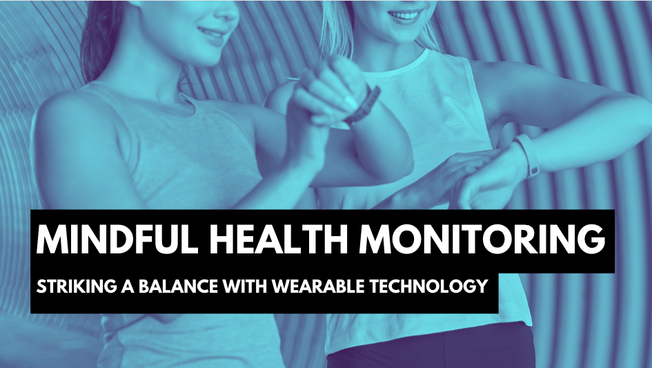 Mindful Health Monitoring: Striking a Balance with Wearable Technology