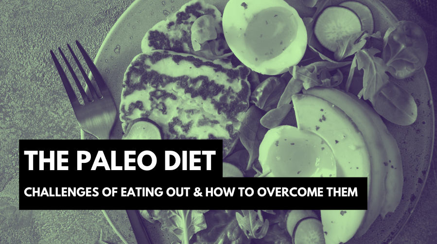 Challenges of Eating Out On A Paleo Diet and How to Overcome Them