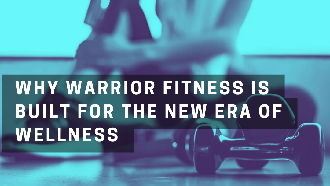 Why Warrior Fitness is Built for the New Era of Wellness